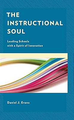 Instructional Soul: Leading Schools With A Spirit Of Innovation-..