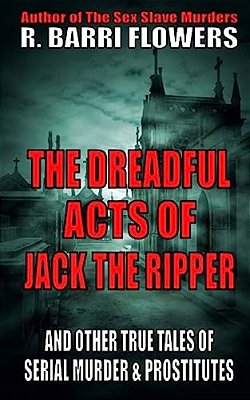 The Dreadful Acts Of Jack The Ripper And Other True Tales Of Serial Murder And Prostitutes-..