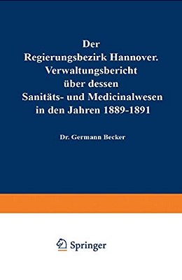 Der Regierungsbezirk Hannover: Verwaltungsbericht Über Dessen Sanitäts- Und Medicinalwesen In Den Jahren 1892-1894-..