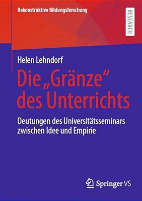 Die "Gränze" Des Unterrichts: Deutungen Des Universitätsseminars Zwischen Idee Und Empirie-..