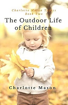 The Outdoor Life Of Children: The Importance Of Nature Study And Outside Activities-..