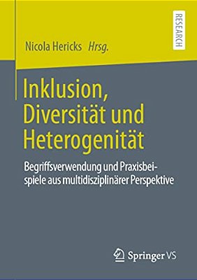 Inklusion, Diversität Und Heterogenität: Begriffsverwendung Und Praxisbeispiele Aus Multidisziplinärer Perspektive-..