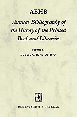 Abhb Annual Bibliography Of The History Of The Printed Book And Libraries: Volume 1: Publications Of 1970-..