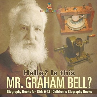 Hello? Is This Mr. Graham Bell? - Biography Books For Kids 9-12 Children's Biography Books-..