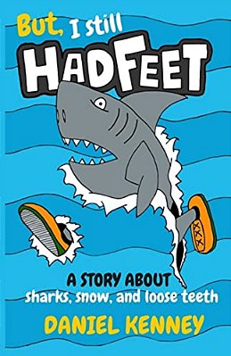 But, I Still Had Feet: A Story About Sharks, Snow, And Loose Teeth-..