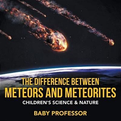 The Difference Between Meteors And Meteorites Children's Science & Nature-..