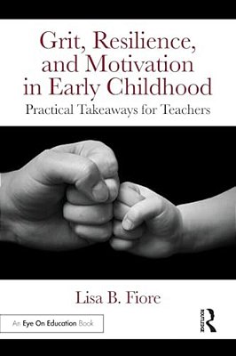 Grit, Resilience, And Motivation In Early Childhood: Practical Takeaways For Teachers-..