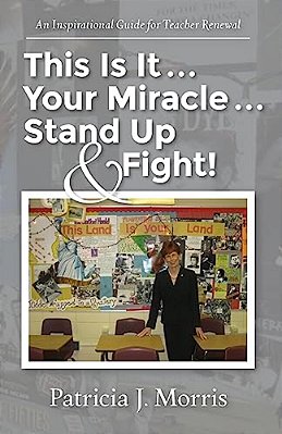 This Is It... Your Miracle... Stand Up & Fight!: An Inspirational Guide For Teacher Renewal-..