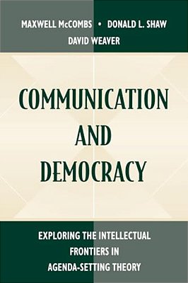 Communication And Democracy: Exploring The Intellectual Frontiers In Agenda-Setting Theory-..