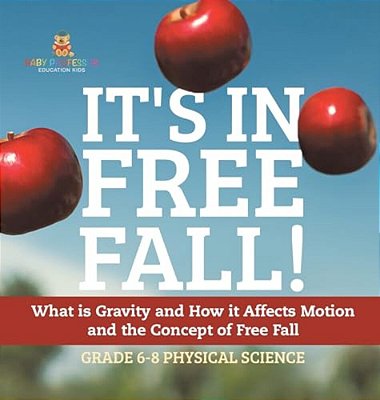 It's In Free Fall! What Is Gravity And How It Affects Motion And The Concept Of Free Fall Grade 6-8 Physical Science-..