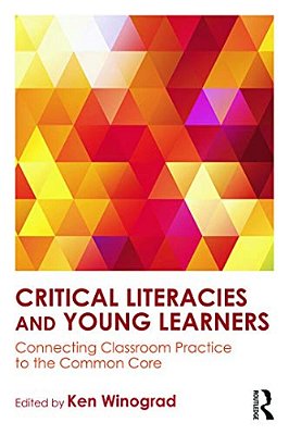 Critical Literacies And Young Learners: Connecting Classroom Practice To The Common Core-..