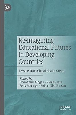 Re-Imagining Educational Futures In Developing Countries: Lessons From Global Health Crises-..