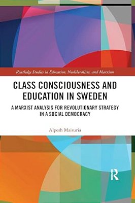Class Consciousness And Education In Sweden: A Marxist Analysis Of Revolution In A Social Democracy-..