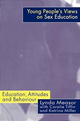 Young People's Views On Sex Education: Education, Attitudes And Behaviour-..