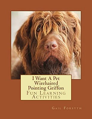 I Want A Pet Wirehaired Pointing Griffon: Fun Learning Activities-..