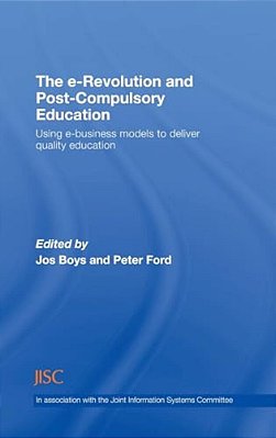 The E-Revolution And Post-Compulsory Education: Using E-Business Models To Deliver Quality Education-..