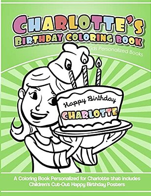 Charlotte's Birthday Coloring Book Kids Personalized Books: A Coloring Book Personalized For Charlotte That Includes Children's Cut Out Happy Birthday-..