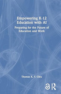 Empowering K-12 Education With Ai: Preparing For The Future Of Education And Work-..