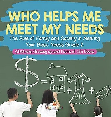 Who Helps Me Meet My Needs? The Role Of Family And Society In Meeting Your Basic Needs Grade 2 Children's Growing Up And Facts Of Life Books-..