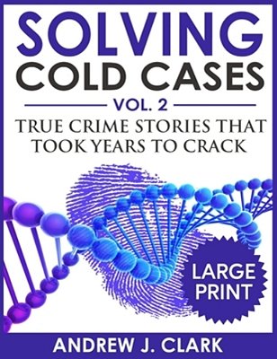 Solving Cold Cases ***Large Print Edition***: True Crime Stories That Took Years To Crack-..