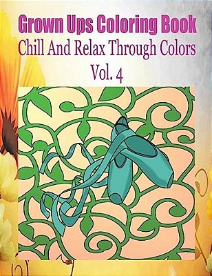 Grown Ups Coloring Book Chill And Relax Through Colors Vol. 4 Mandalas-..