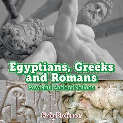 Egyptians, Greeks And Romans: Powerful Ancient Nations-..