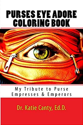 Purses Eye Adore Coloring Book: My Tribute To Purse Empresses & Emperors-..