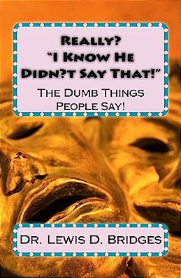 Really?? I Know He Didn't Say That!?: The Dumb Things People Say!-..