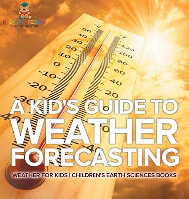 A Kid's Guide To Weather Forecasting - Weather For Kids Children's Earth Sciences Books-..
