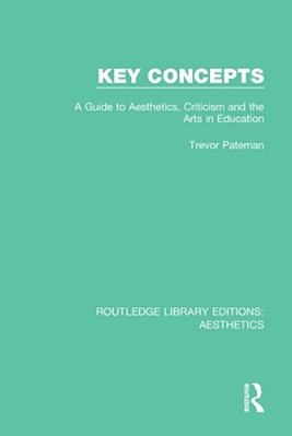 Key Concepts: A Guide To Aesthetics, Criticism And The Arts In Education-..