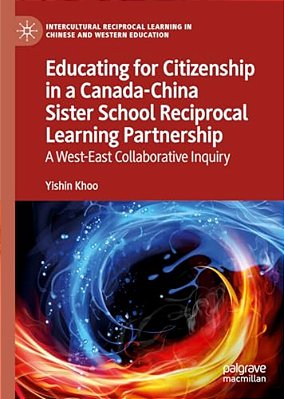 Educating For Citizenship In A Canada-China Sister School Reciprocal Learning Partnership: A West-East Collaborative Inquiry-..
