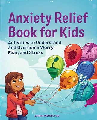 Anxiety Relief Book For Kids: Activities To Understand And Overcome Worry, Fear, And Stress-..