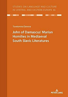 John Of Damascus' Marian Homilies In Mediaeval South Slavic Literatures-..