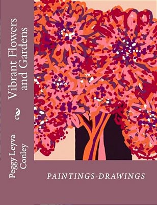 Vibrant Flowers And Gardens: Paintings-Drawings-..