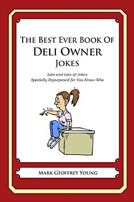 The Best Ever Book Of Deli Owner Jokes: Lots And Lots Of Jokes Specially Repurposed For You-Know-who-..
