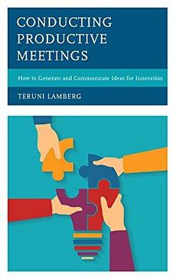 Conducting Productive Meetings: How To Generate And Communicate Ideas For Innovation-..