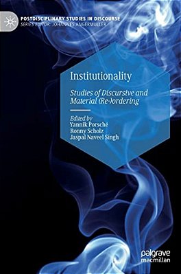 Institutionality: Studies Of Discursive And Material (Re-)ordering-..