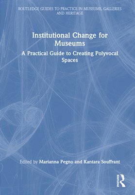 Institutional Change For Museums: A Practical Guide To Creating Polyvocal Spaces-..