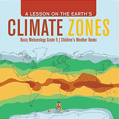 A Lesson On The Earth's Climate Zones Basic Meteorology Grade 5 Children's Weather Books-..