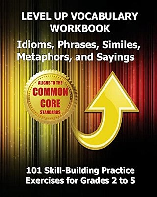 Level Up Vocabulary Workbook Idioms, Phrases, Similes, Metaphors, And Sayings-..
