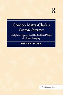 Gordon Matta-Clark S Conical Intersect: Sculpture, Space, And The Cultural Value Of Urban Imagery-..