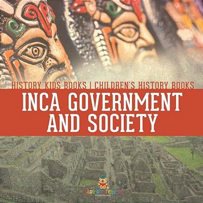 Inca Government And Society - History Kids Books Children's History Books-..