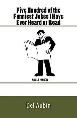 Five Hundred Of The Funniest Jokes I Have Ever Heard Or Read: Adult Humor-..