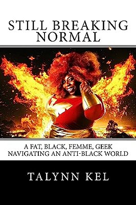 Still Breaking Normal: A Fat, Black, Femme, Geek Navigating An Anti-Black World-..