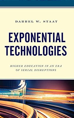 Exponential Technologies: Higher Education In An Era Of Serial Disruptions-..