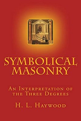 Symbolical Masonry: An Interpretation Of The Three Degrees-..