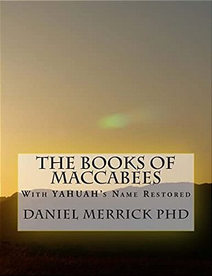The Books Of Maccabees: With Yahuah's Name Restored-..