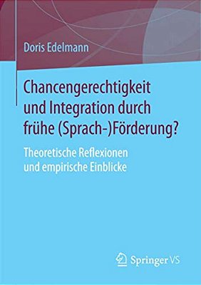 Chancengerechtigkeit Und Integration Durch Frühe (Sprach-)förderung?: Theoretische Reflexionen Und Empirische Einblicke-..