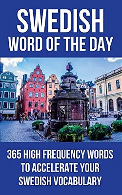 Swedish Word Of The Day: 365 High Frequency Words To Accelerate Your Swedish Vocabulary-..