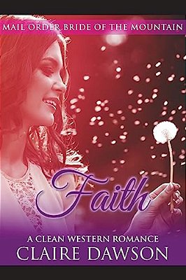 Faith: (Historical Fiction Romance) (Mail Order Brides) (Western Historical Romance) (Victorian Romance) (Inspirational Christian Romance)-..